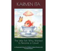 The Little Fish Who Wanted to Become a Cloud: An Illustrated Story for Children About Dreams and Transformation
