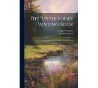 The "Little Folks" Painting Book: A Series Of Outline Engravings For Water-Colour Paintin