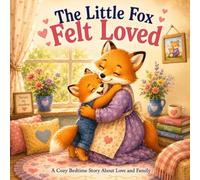 The Little Fox Felt Loved: A Cozy Bedtime Story About Love, Family, and Feeling Safe