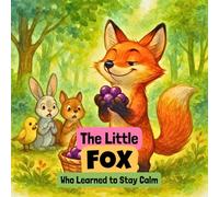 The Little Fox Who Learned to Stay Calm: A Children’s Story Book for Social-Emotional Learning, Big Feelings Awareness, Emotional Regulation, Calming Routines, and Early Behavior Skills