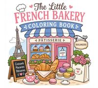The Little French Bakery Coloring Book: Bold and Easy Paris Bakery Coloring Pages with Croissants, Macarons, Pastries, Café Treats, and Cozy Pâtisserie Scenes for Kids and Adults