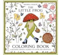 The Little Frog Coloring Book: An Uplifting Journey of Colour and Creativity Featuring Affirmations and Inspiration from the Internet’s Beloved Mushroom Frog
