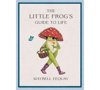 The Little Frog's Guide to Life Love, Advice and Inspiration for Every Day from the Internet’s Beloved Mushroom Frog - Maybell Eequay - Summersdale - ebook (ePub) - Livre