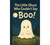 The little Ghost Who Couldn't Say BOO!: A Halloween Book for Kids About Courage, Confidence, and Friendship,An Early Reader Chapter Book About Overcoming Fear and Finding Your Boo......
