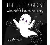 The Little Ghost Who Didn't Like to Be Scary (Little Ghost The) by Wynter, Isla