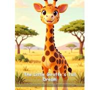 The Little Giraffe's Tall Dream: A Heartwarming Story About Confidence, Dreams and Standing Tall