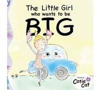 The Little Girl Who Wants To Be Big Paperback Book By Catie Cat