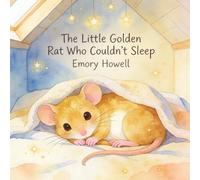 The Little Golden Rat Who Couldn't Sleep: A Gentle Bedtime Story About Nighttime Anxiety, Worries at Bedtime, Emotional Reassurance, and Falling Asleep for Sensitive Kids Ages 4-7