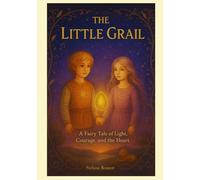 The Little Grail: A Fairy Tale of Light, Courage, and the Heart