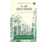 The Little Green Window : Memoirs of Calcutta : My Walk Through the Memory Lane