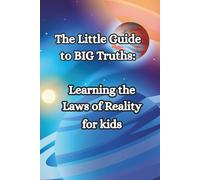 The Little guide to BIG truths - Learning the Laws of Reality for kids