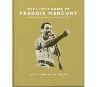 The Little Guide to Freddie Mercury: The show must go on