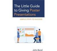 The Little Guide to Giving Poster Presentations by John Bond John Bond (Auteur)