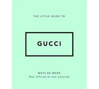 The Little guide to Gucci - Mots de mode (Version Française) Collectif (Auteur), Stéphanie Des Horts (Traduction)