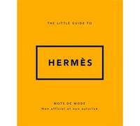The Little guide to Hermès - Mots de mode (Version Française) Collectif (Auteur), Stéphanie Des Horts (Traduction)
