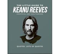 The Little Guide to Keanu Reeves: The Nicest Guy in Hollywood