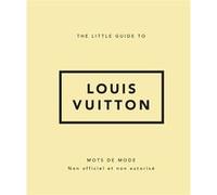 The Little Guide to Louis Vuitton Collectif (Auteur), Stéphanie Des Horts (Traduction)