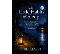 The Little Habits of Sleep: Small Changes for Deep, Restful Nights