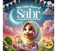 The Little Heart Of Sabr: A Ramadan Story For Kids: Learning The Virtues Of Patience