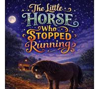 The Little Horse Who Stopped Running: A Gentle Bedtime Picture Book About Calm Breathing and Falling Asleep