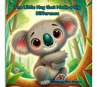 The Little Hug That Made A Big Difference: A Heartwarming Children's Story About Kindness And Connection Book About Hugs A Heartwarming Tale About ... And The Power Of Small Acts Of Love.