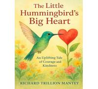 The Little Hummingbird's Big Heart: An Uplifting Tale Of Courage And Kindness
