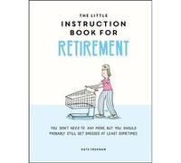 The Little Instruction Book for Retirement by Kate Freeman Kate Freeman (Auteur)