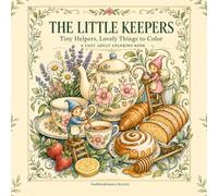 The Little Keepers: A Cozy Adult Coloring Book Featuring Tiny Helpers, Teatime Treats, Handcrafts, Flowers & Everyday Treasures