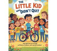 The Little Kid Who Didn’t Quit: Life Skill Stories to Build Confidence, Kindness, and a Growth Mindset for Kids