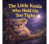 The Little Koala Who Held On Too Tight: A Calming Bedtime Breathing Story for Kids - Helps Little Ones Relax, Let Go of Worries, and Fall Asleep Fast