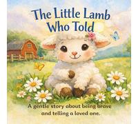 The Little Lamb Who Told: a gentle story about being brave and telling a loved one