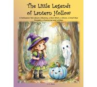 The Little Legends of Lantern Hollow: A Halloween Tale about a Mummy, a Nice Witch, a Ghost, a Small Blue Pumpkin, a Scarecrow and a Kitten