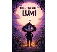 The little light of Lumi: A gentle story about hope, courage, and believing in yourself