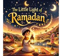 the Little light of Ramadan: A Heartwarming Rhyming Islamic Story About Faith, Kindness, and Growing a Shining Heart (Ages 3-7)