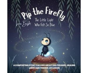 The Little Light Who Felt So Blue: A Comforting Story for Kids About Sad Feelings, Healing Light, and Finding Joy Again