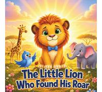 The Little Lion Who Found His Roar: A Heartwarming Story About Overcoming Shyness, Building Confidence, and Finding Your Voice | Social Emotional Learning Book for Kids Ages 3-7