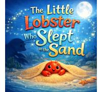 The Little Lobster Who Slept in the Sand: A Calm Ocean Bedtime Story for Kids About Finding the Softest Place to Sleep