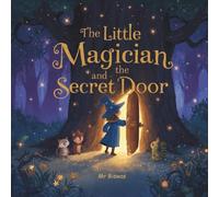 The Little Magician and the Secret Door: A Magical Adventure About Courage, Kindness, and Friendship (Ages 3-7)