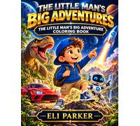 The Little Man’s Big Adventure Coloring Book: Awesome Dinosaurs, Cool Cars, Robots, Space & Wild Adventures for Boys Ages 6-10