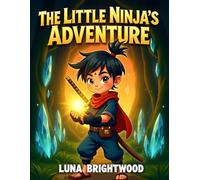 The Little Ninjas’ Great Adventure: A Courageous Journey of Friendship, Focus, and Fun: An Inspiring Ninja Warrior Storybook for Kids Who Love Heroes, Challenges, and Big Dreams