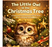 The Little Owl in the Christmas Tree: A Heartwarming Christmas Picture Book About Friendship and Kindness
