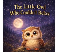 The Little Owl Who Couldn't Relax: A Calming Bedtime Story for Kids About Relaxation, Deep Breathing, and Peaceful Sleep