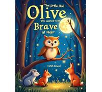 The Little Owl Who Learned to Be Brave at Night: A Heartwarming Story About Courage, Confidence, and Overcoming Fear