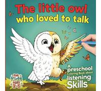The Little Owl Who Loved to Talk - A Preschool Coloring Book About Listening Skills: A Children's Activity Book About Learning Social Skills, for Kids Ages 2-5 (Companion to the Original Picture Book)