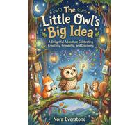 The Little Owl's Big Idea: A Delightful Adventure Celebrating Creativity, Friendship, and Discovery