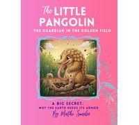 The Little Pangolin, The Guardian in the Golden Field: A Big Secret: Why the Earth Needs Its Armor