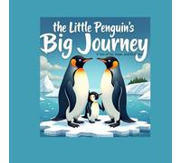 The little Penguin’s Big Journey: A Tale of Ice, Hope, and Kindness: A Heartwarming Arctic Tale of Friendship, Courage, and Caring for Our Planet