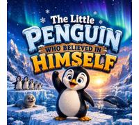 The Little Penguin Who Believed in Himself: A Confidence-Building Story About Believing in Yourself and Never Giving Up