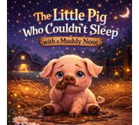 The Little Pig Who Couldn’t Sleep with a Muddy Nose: A Cozy Bedtime Tale for Kids Who Struggle to Sleep
