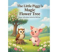 The Little Piggy’s Magic Flower Tree: A Children's Story About Saving, Investing, and the Magic of Compounding
